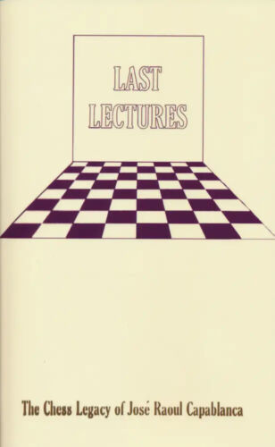 Last Lectures the Chess Legacy of Jose Raoul Capabanca by Olga Capablanca  Clark and José Raúl Capabanca (2016, Trade Paperback) for sale online