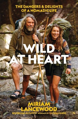 Wild at Heart: The Dangers and Delights of a Nomadic Life by Miriam Lancewood Pa