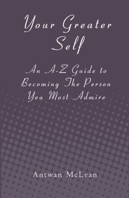 YOUR GREATER SELF: AN A-Z GUIDE TO BECOMING THE PERSON YOU By Antwan Mclean NEW