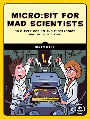 micro:bit for Mad Scientists: 30 Clever Coding and Electronics Projects for Kid