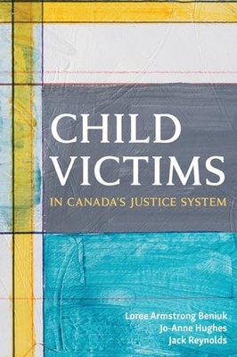 Child Victims in Canada's Justice System by Loree Armstrong Beniuk NEW