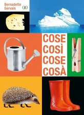 Libro - Bernadette Gervais - Cose Cosi Cose Cosa. Ediz. A Colori  - Ippocampo (l