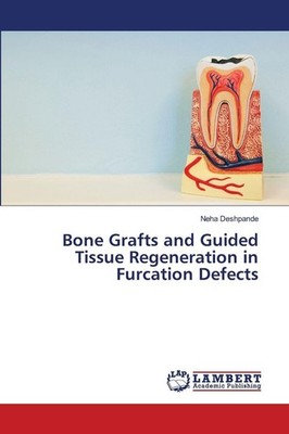 Bone Grafts and Guided Tissue Regeneration in Furcation Defects Neha Deshpande