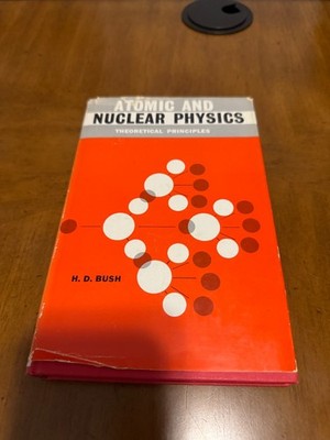 Atomic and Nuclear Physics Theoretical Principles by H.D. Bush