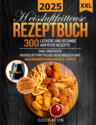 XXL Heissluftfritteuse Rezeptbuch: 300 Leckere Und Gesunde Airfryer Rezepte | Da