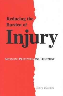REDUCING THE BURDEN OF INJURY: ADVANCING PREVENTION AND By Institute Of Medicine