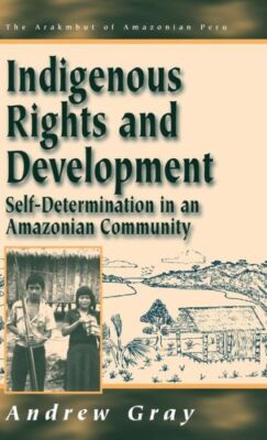 Indigenous Rights And Development: Self-Determination In An Ian Community