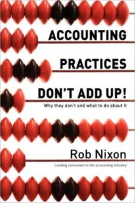 Accounting Practices Don't Add Up! - Why They Don't And What To Do About It