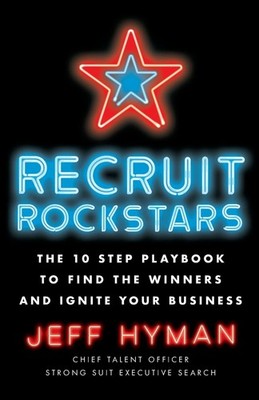 Recruit Rockstars: The 10 Step Playbook to Find the Winners and Ignite Your ...