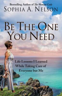Be the One You Need : 21 Life Lessons I Learned While Taking Care of Everyone...