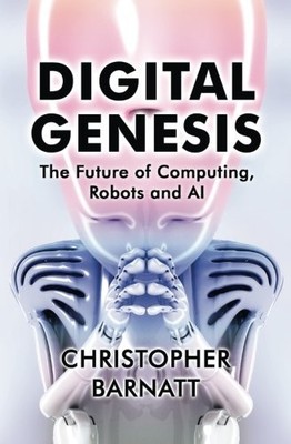 Digital Genesis: The Future of Computing, Robots and AI By Chris