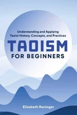 Taoism for Beginners: Understanding and Applying Taoist History, Concepts - GOOD