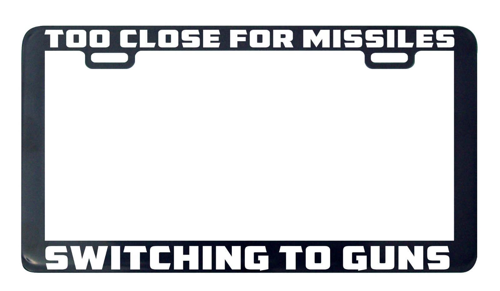 Too close for missiles switching to guns license plate frame holder tag