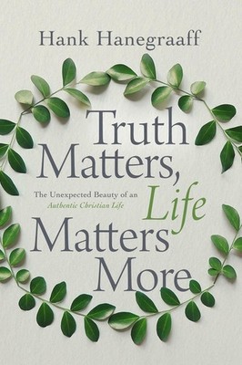Truth Matters, Life Matters More: The Unexpected Beauty of an Authentic Christia