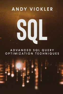 SQL: Advanced SQL Query optimization techniques by Andy Vickler Paperback Book