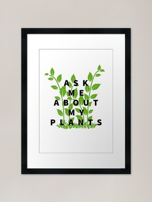 ASK ME ABOUT MY PLANTS - PLANTS - P Framed Wall Art Poster Canvas Print Picture