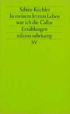 In meinem letzten Leben war ich die Callas Erzählungen Küchler, Sabine: