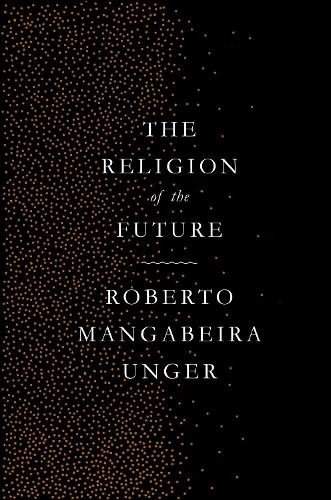 The Religion of the Future by Roberto Mangabeira Unger - 9781784787301