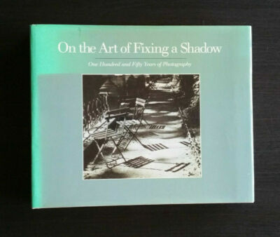 On the Art of Fixing a Shadow, One Hundred and Fifty Years of Photography