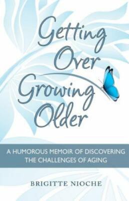 Getting Over Growing Older: A Humorous Memoir of Discovering the Challenges...