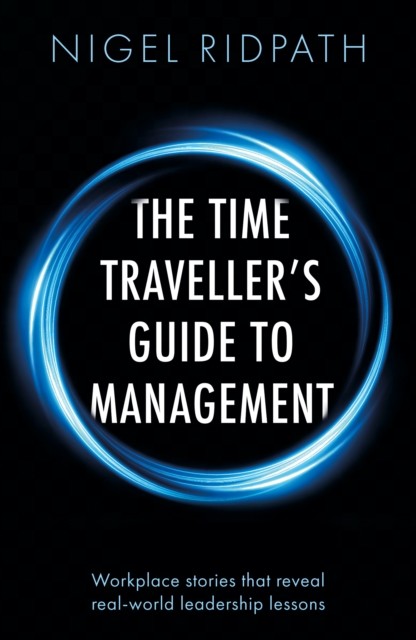The Time Traveller’s Guide to Management by Nigel Ridpath (Paperback Book)