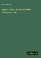 Anonymous | Report Of The Smoke Abatement Committee, 1882 | Buch | Englisch