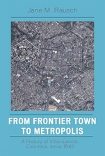 De pueblo fronterizo a metrópolis: una historia de Villavicencio, Colombia, desde 18