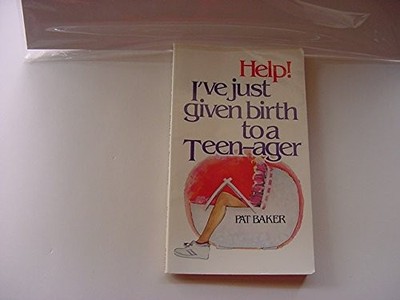 Help! I'Ve Just Given Birth to a Teenager, Pat Baker