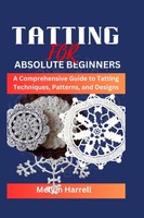 Tatting For Beginners: Comprehensive Guide To Techniques Patterns & Designs