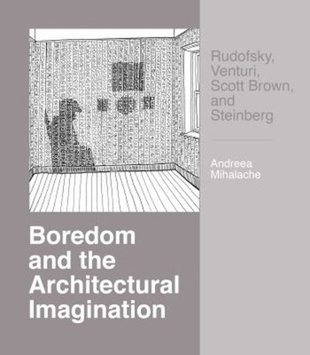 Boredom and the Architectural Imagination : Rudofsky, Venturi, Sc