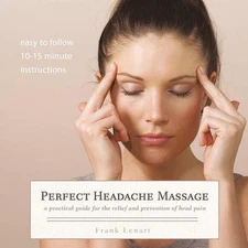 Perfect Headache Massage: A Practical Guide for the Relief and Prevention of Hea