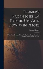 Benner's Prophecies Of Future Ups And Downs In Prices: What Years To Make