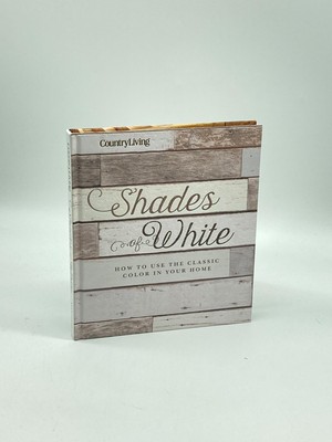Country Living Shades of White (First Printing)  How to Use the Classic Color