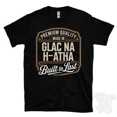 MADE IN GLAC NA H-ATHA PREMIUM QUALITY BUILT TO LAST T-SHIRT scotland