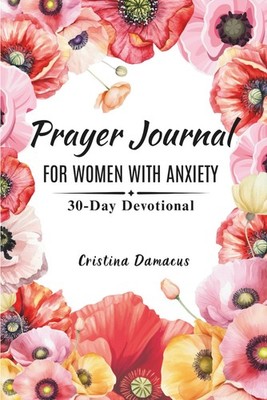 Prayer Journal for Women with Anxiety: 30-Day Devotional of Hope and Healing in