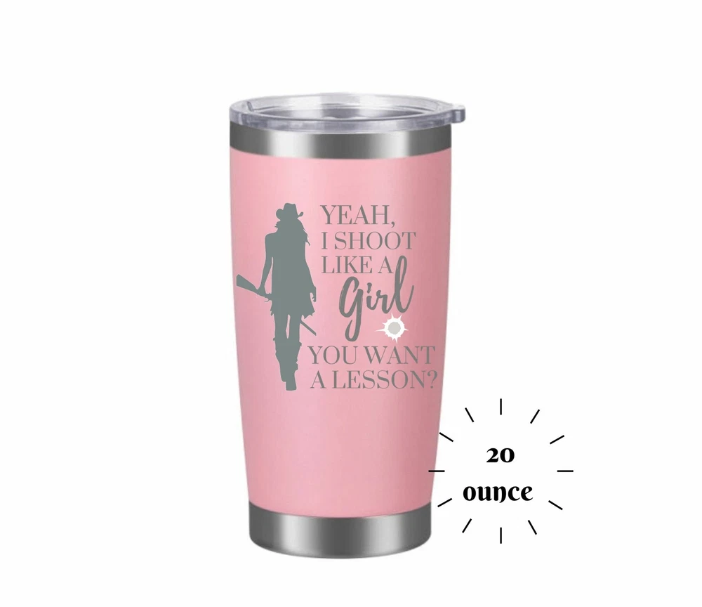 Tumbler Yeah I Shoot Like a Girl Want a Lesson ENGRAVED Insulated 20 oz