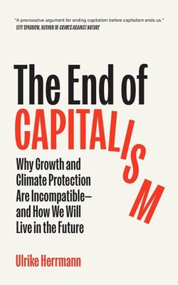 The End of Capitalism: Why Growth and Climate Protection Are Incompatible--And H