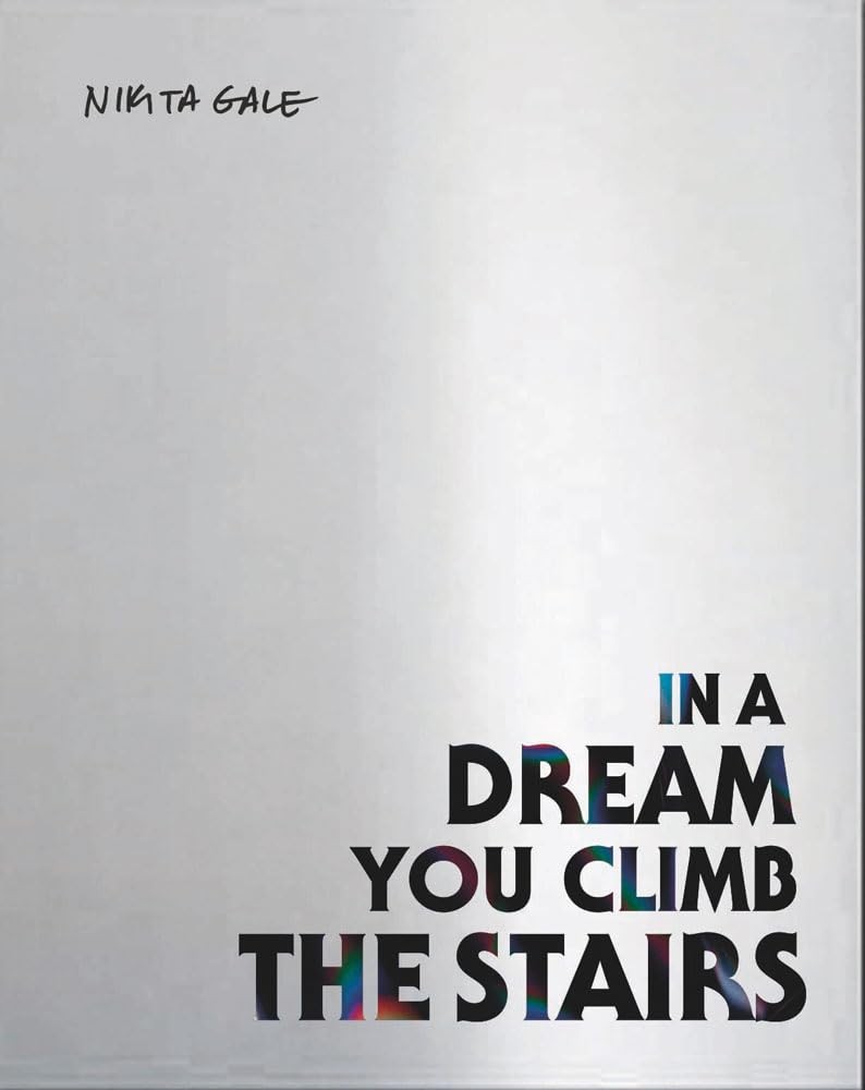 Nikita Gale: IN A DREAM YOU CLIMB THE STAIRS (Chisenhale Gallery) [paperback] Wh
