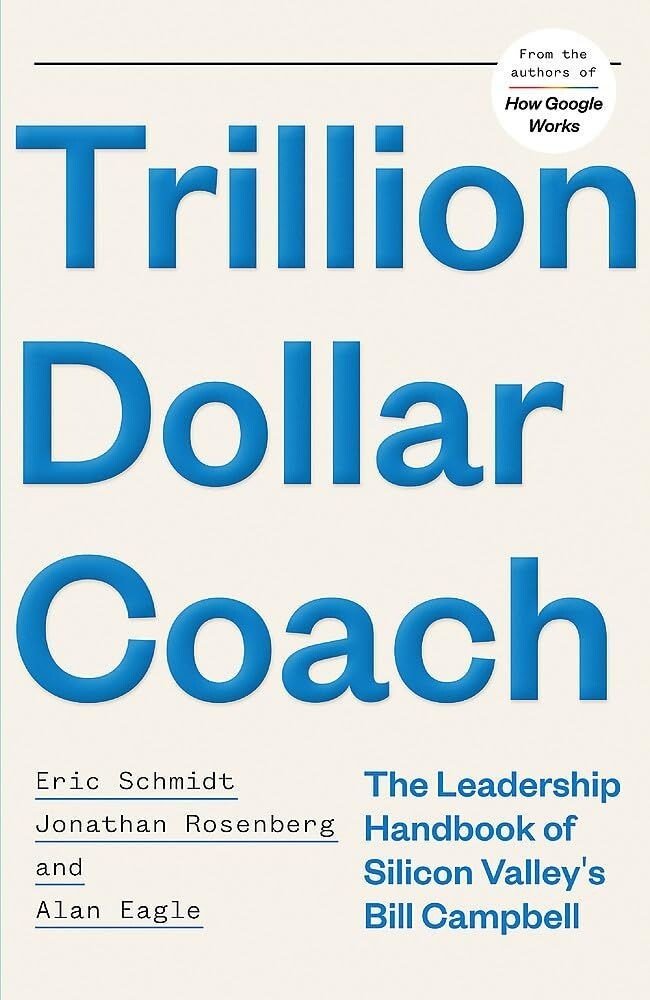 Trillion Dollar Coach: The Leadership Handbook of Silicon Valley's Bill Campbell