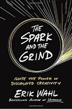 The Spark and the Grind : Ignite the Power of Disciplined Creativ