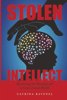 Stolen Intellect: Recovering the Missing Link to Paperback2023 by Catrina Raven