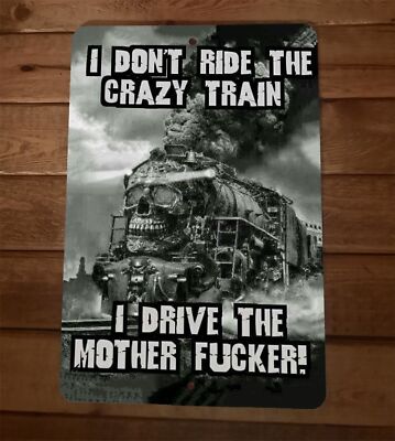 I Dont Ride the Crazy Train I Drive the Mother F****r Funny 8x12 Metal Wall Sign