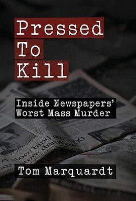 Pressed to Kill: Inside Newspapers' Worst Mass Murder