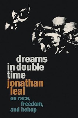 Dreams in Double Time: On Race, Freedom, and Bebop by Jonathan Leal NEW