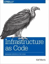 Infrastructure as Code: Managing Servers in the Cloud by Morris, Kief