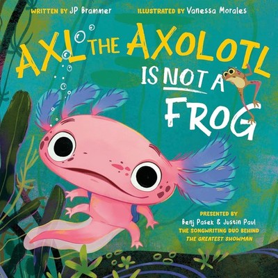 Axl the Axolotl Is Not a Frog Hardcover by Benj Pasek