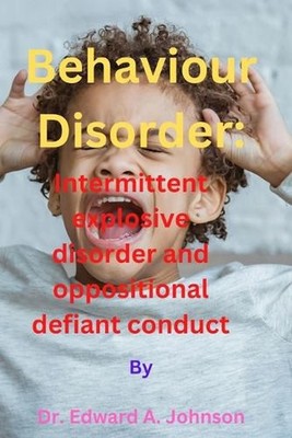 Behaviour Disorder: Intermittent explosive disorder and oppositional defiant con