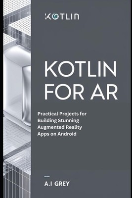 Kotlin für AR: Praktische Projekte zum Erstellen atemberaubender Augmented-Reality-Apps o