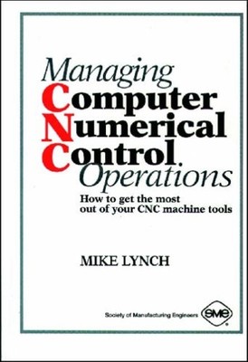 MANAGING COMPUTER NUMERICAL CONTROL OPERATIONS: HOW TO GET By Mike Lynch *VG+*
