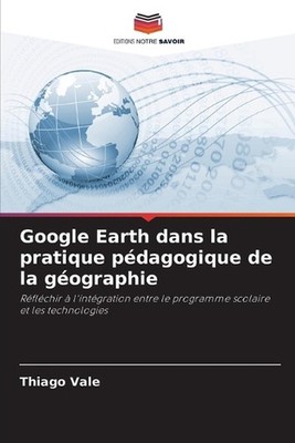 Google Earth dans la pratique pdagogique de la gographie by Thiago Vale (French)